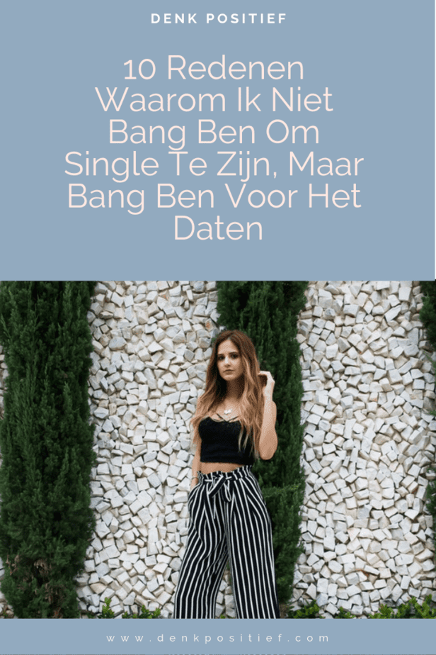 10 Redenen Waarom Ik Niet Bang Ben Om Single Te Zijn, Maar Bang Ben Voor Het Daten