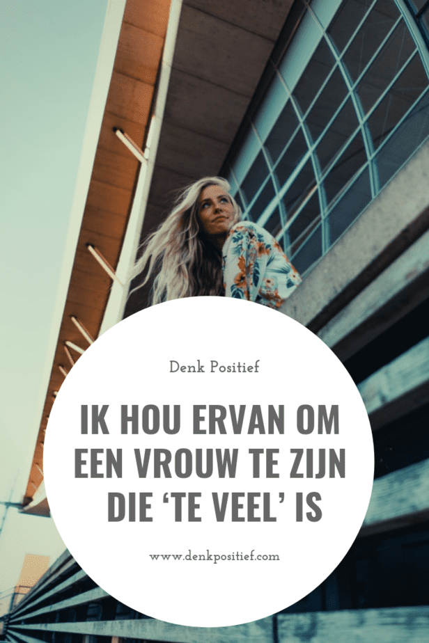 Ik Hou Ervan Om Een Vrouw Te Zijn Die ‘Te Veel’ Is