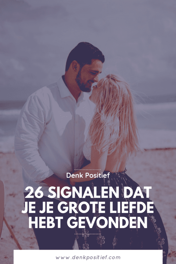 26 Signalen Dat Je Je Grote Liefde Hebt Gevonden