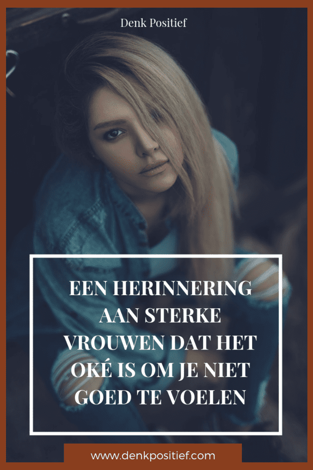 Een Herinnering Aan Sterke Vrouwen Dat Het Oké Is Om Je Niet Goed Te Voelen