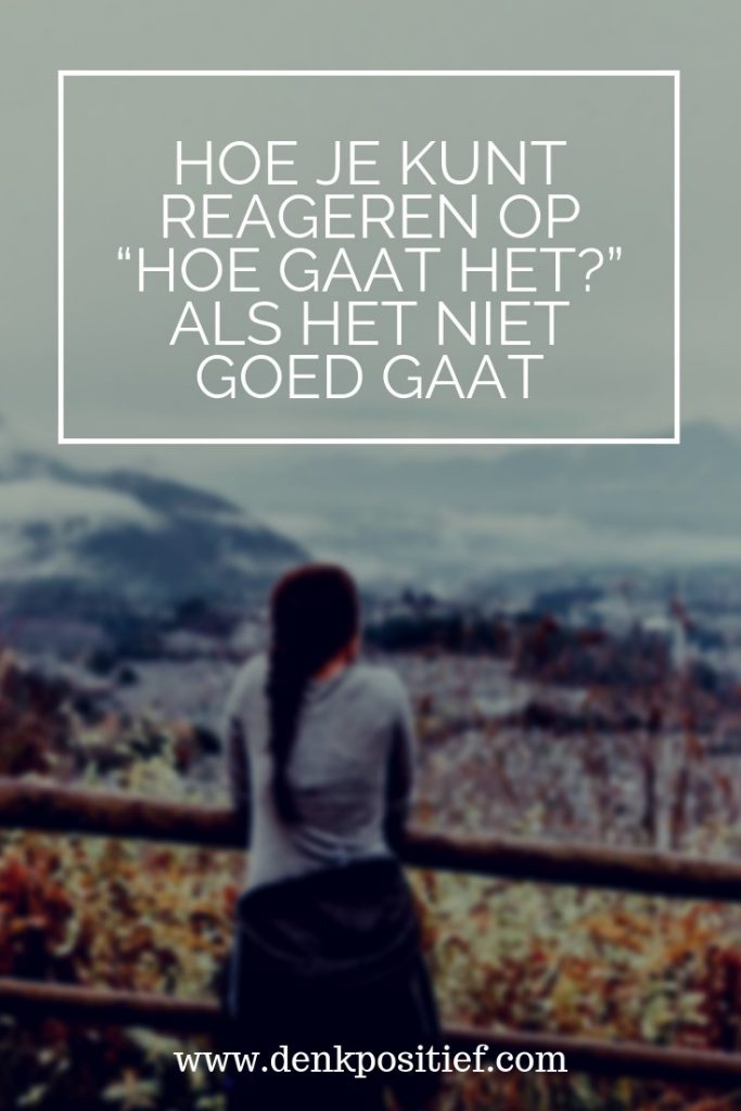 Hoe Je Kunt Reageren op “Hoe Gaat Het?” Als Het NIET Goed Gaat