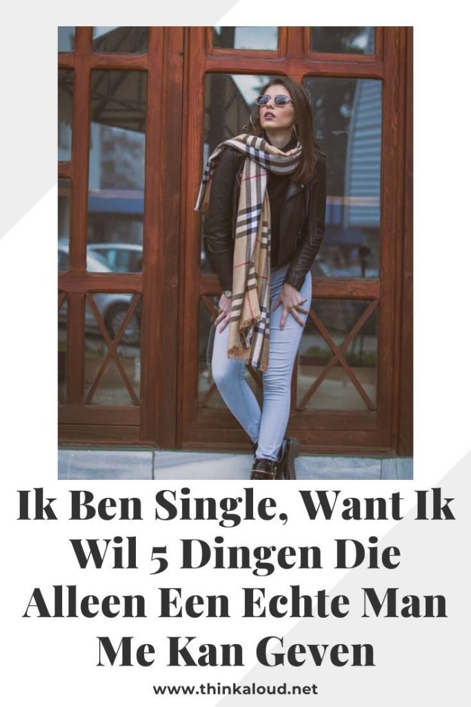 Ik Ben Single, Want Ik Wil 5 Dingen Die Alleen Een Echte Man Me Kan Geven
