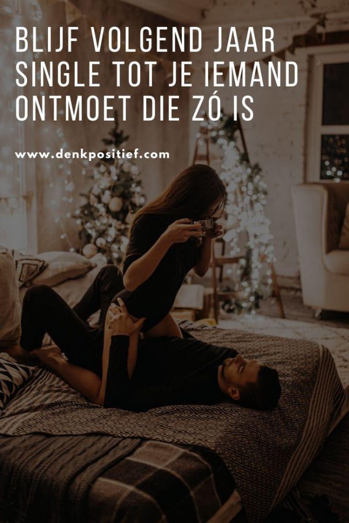 Blijf Volgend Jaar Single Tot Je Iemand Ontmoet Die Zó Is