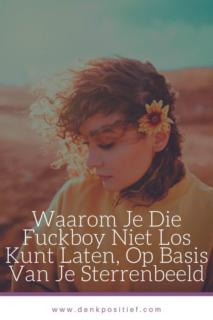 Waarom Je Die Fuckboy Niet Los Kunt Laten, Op Basis Van Je Sterrenbeeld
