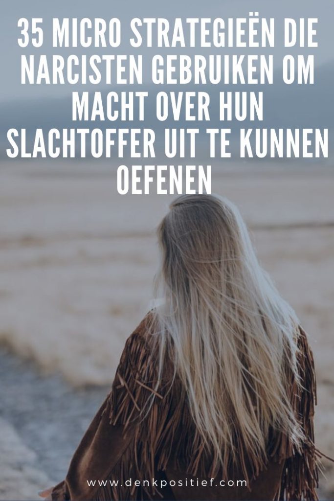 35 Micro Strategieën Die Narcisten Gebruiken Om Macht Over Hun Slachtoffer Uit Te Kunnen Oefenen 