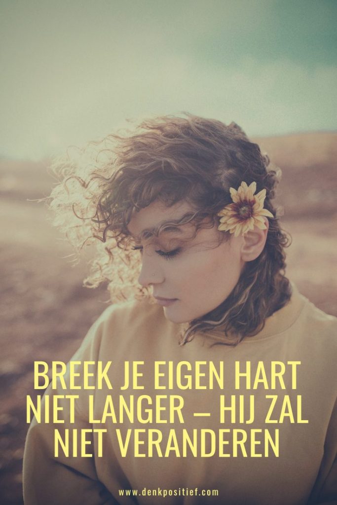 Breek Je Eigen Hart Niet Langer – Hij Zal Niet Veranderen