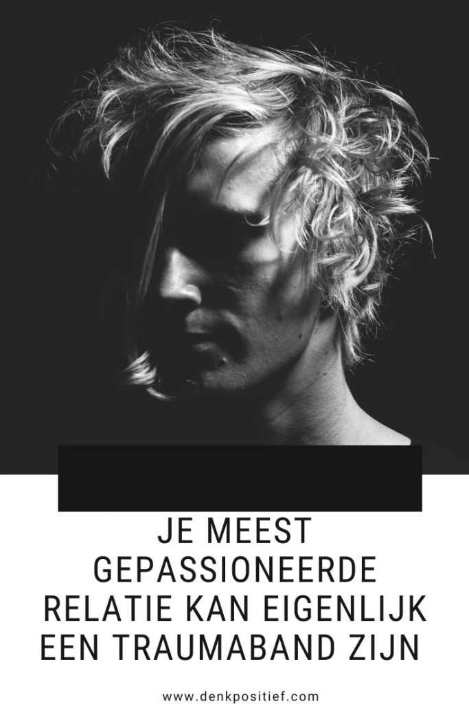 Je Meest Gepassioneerde Relatie Kan Eigenlijk Een Traumaband Zijn