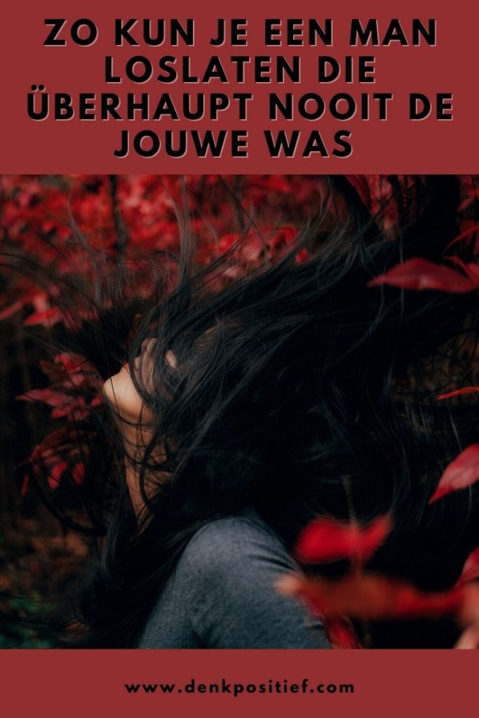Zo Kun Je Een Man Loslaten Die Überhaupt Nooit De Jouwe Was