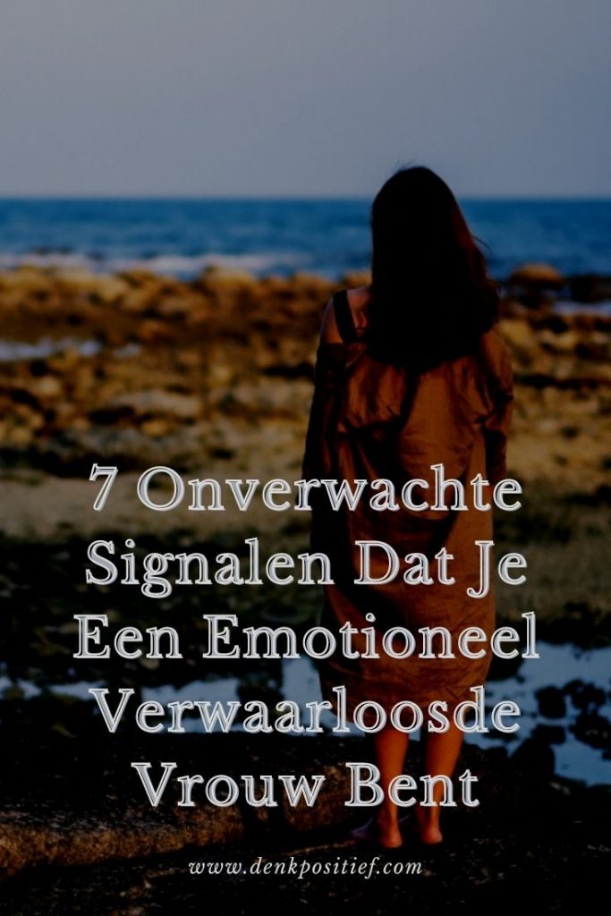 7 Onverwachte Signalen Dat Je Een Emotioneel Verwaarloosde Vrouw Bent