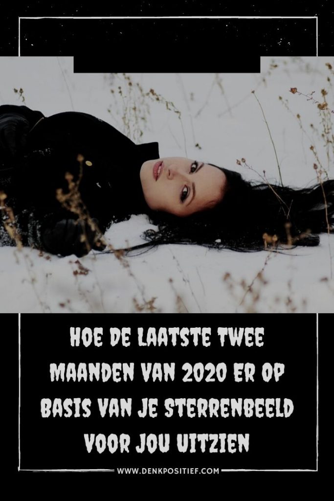 Hoe De Laatste Twee Maanden Van 2020 Er Op Basis Van Je Sterrenbeeld Voor Jou Uitzien