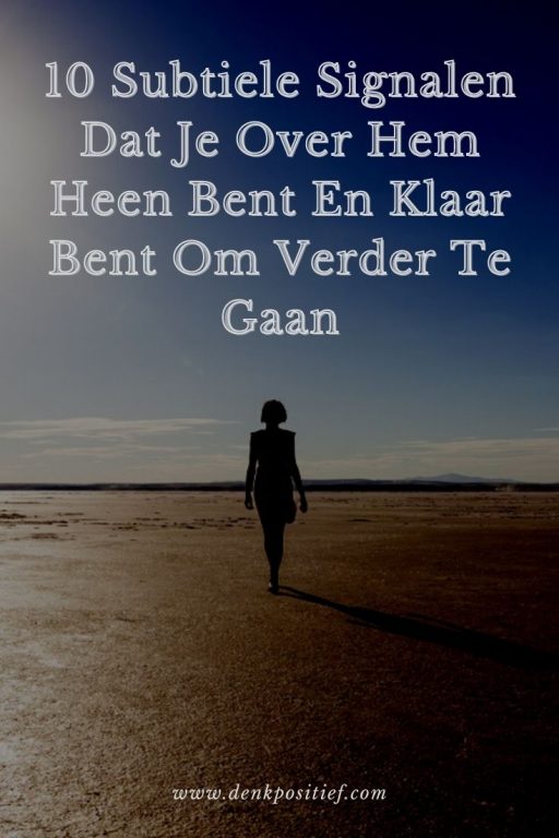 10 Subtiele Signalen Dat Je Over Hem Heen Bent En