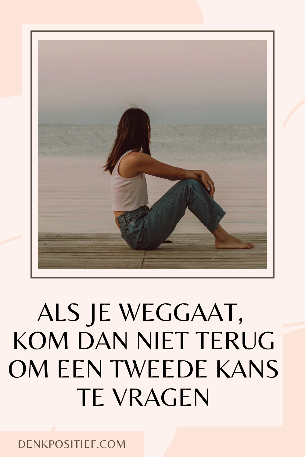 Als Je Weggaat, Kom Dan Niet Terug Om Een Tweede Kans Te Vragen