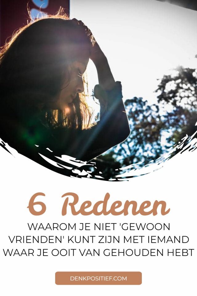 6 Redenen Waarom Je Niet Gewoon Vrienden Kunt Zijn Met Iemand Waar Je