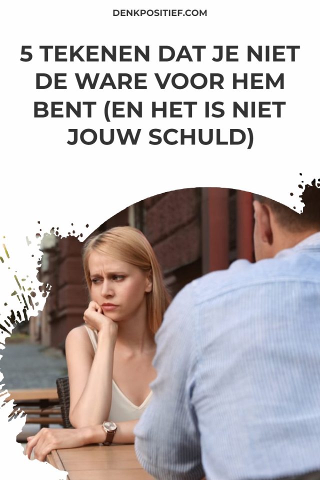 5 Tekenen Dat je Niet De Ware Voor Hem Bent (En Het Is Niet Jouw Schuld)