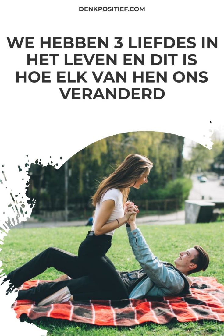 We Hebben 3 Liefdes In Het Leven En Dit Is Hoe Elk Van Hen Ons Veranderd